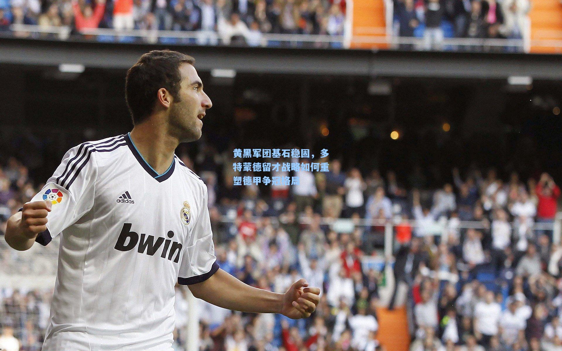 黄黑军团基石稳固，多特蒙德留才战略如何重塑德甲争冠格局