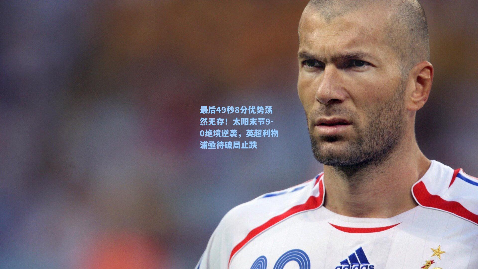 最后49秒8分优势荡然无存！太阳末节9-0绝境逆袭，英超利物浦亟待破局止跌