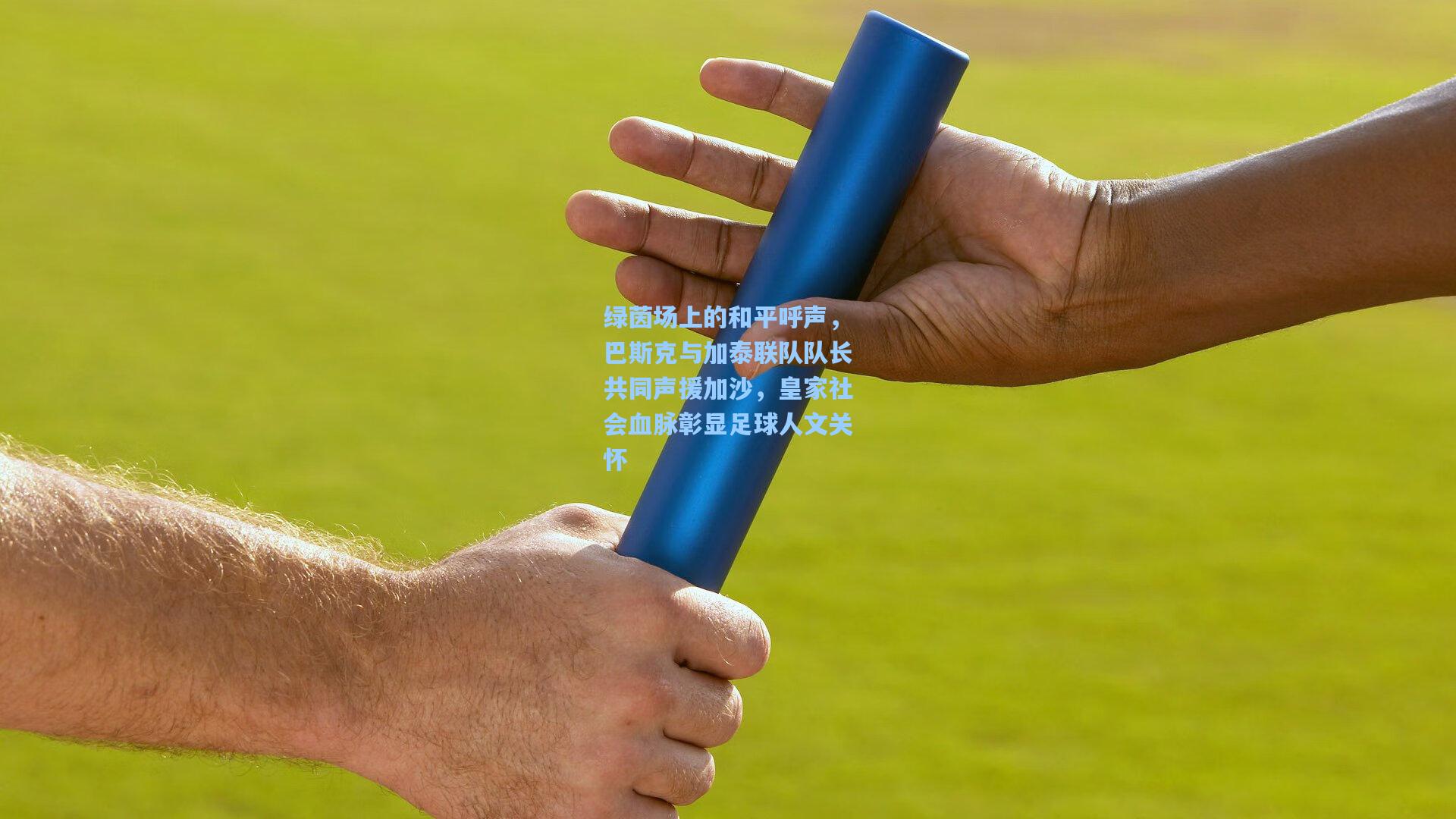 绿茵场上的和平呼声，巴斯克与加泰联队队长共同声援加沙，皇家社会血脉彰显足球人文关怀