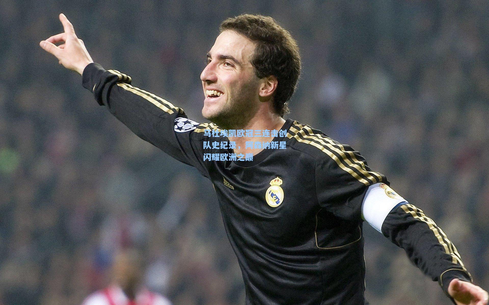 马杜埃凯欧冠三连击创队史纪录，阿森纳新星闪耀欧洲之巅