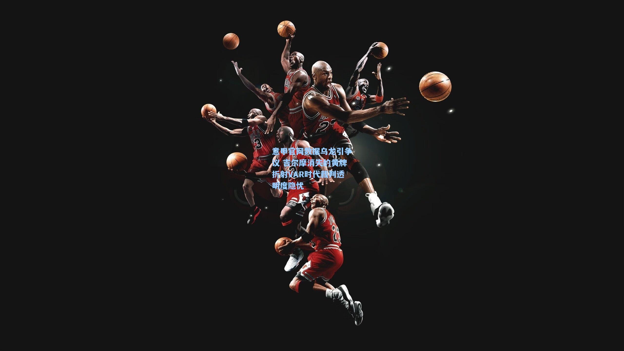 意甲官网数据乌龙引争议 吉尔摩消失的黄牌折射VAR时代裁判透明度隐忧