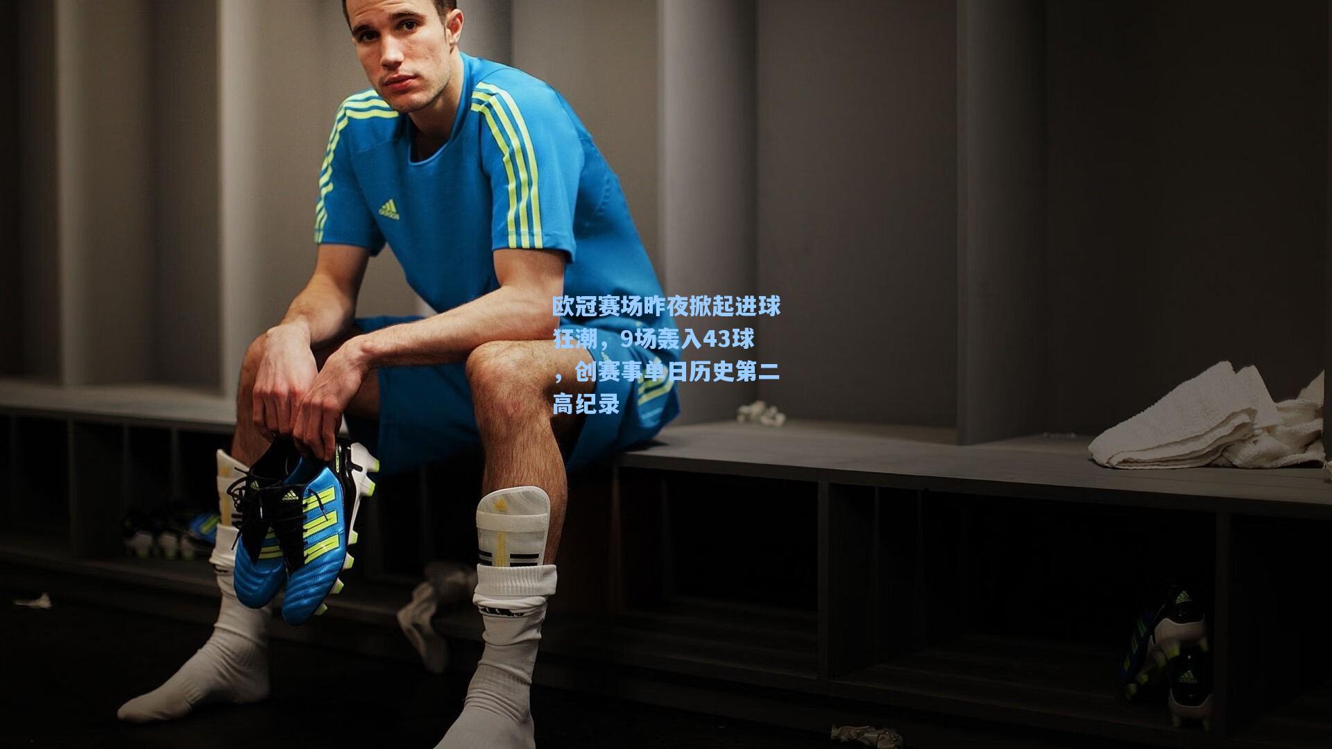 欧冠赛场昨夜掀起进球狂潮，9场轰入43球，创赛事单日历史第二高纪录